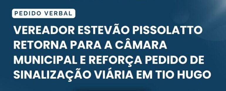Vereador Estevão Pissolatto retorna para a Câmara Municipal e reforça pedido de sinalização viária em Tio Hugo