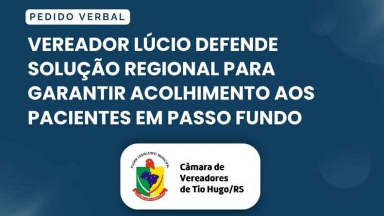 Vereador Lúcio defende solução regional para garantir acolhimento aos pacientes em Passo Fundo