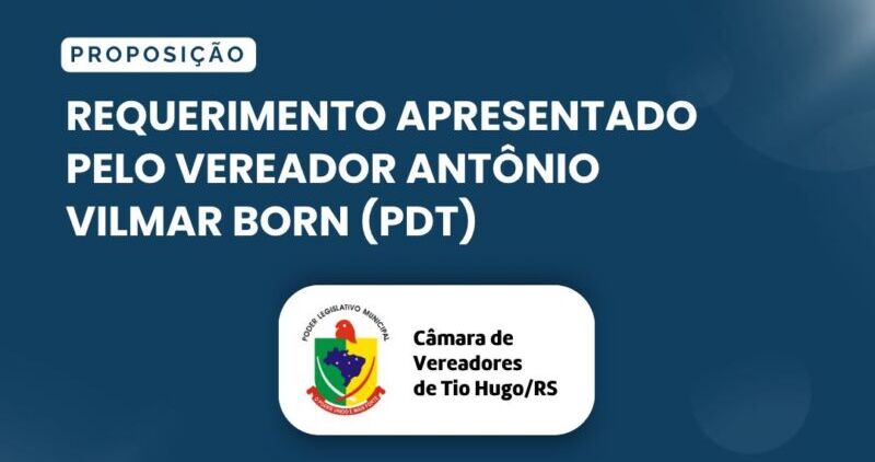 Requerimento apresentado pelo vereador Antonio Vilmar Born (PDT) na sessão da Câmara Municipal de Tio Hugo de 23 de março