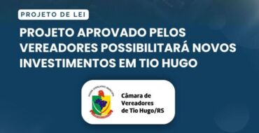 Projeto aprovado pelos vereadores possibilitará novos investimentos em Tio Hugo