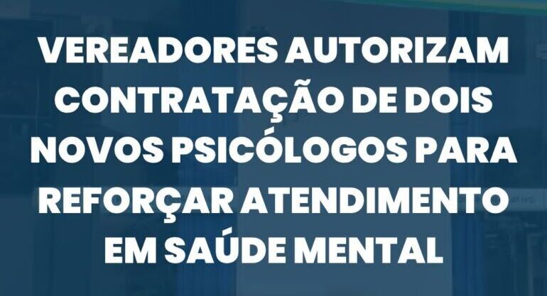 Vereadores autorizam contratação de dois novos psicólogos para reforçar atendimento em saúde mental