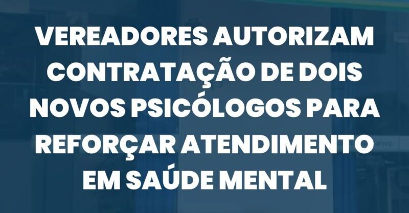 Vereadores autorizam contratação de dois novos psicólogos para reforçar atendimento em saúde mental