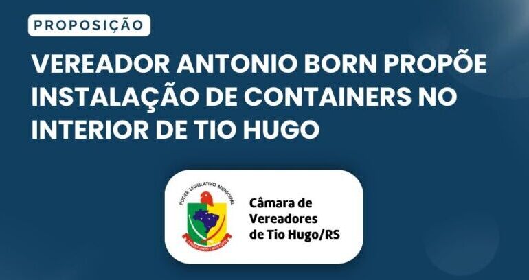 Vereador Antonio Born propõe instalação de containers no interior de Tio Hugo