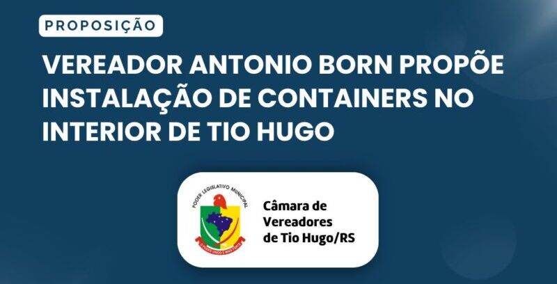 Vereador Antonio Born propõe instalação de containers no interior de Tio Hugo