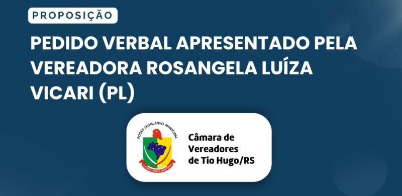 Pedido verbal apresentado pela vereadora Rosangela Luíza Vicari (PL)