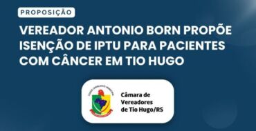 Vereador Antonio Born propõe isenção de IPTU para pacientes com câncer em Tio Hugo