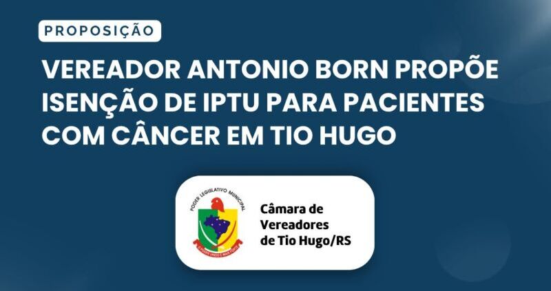 Vereador Antonio Born propõe isenção de IPTU para pacientes com câncer em Tio Hugo