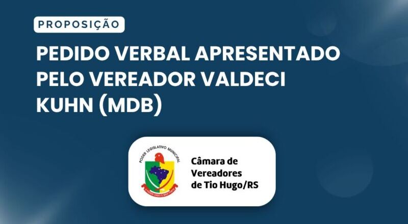 Pedido verbal apresentado pelo vereador Valdeci Kuhn (MDB)