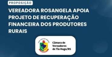 Vereadora Rosangela apoia projeto de recuperação financeira dos produtores rurais