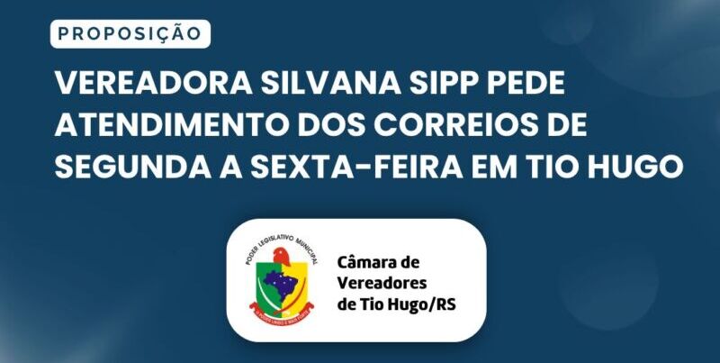 Vereadora Silvana Sipp pede atendimento dos Correios de segunda a sexta-feira em Tio Hugo