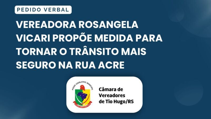 Vereadora Rosangela Vicari propõe medida para tornar o trânsito mais seguro na Rua Acre
