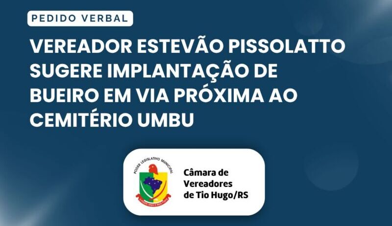 Vereador Estevão Pissolatto sugere implantação de bueiro em via próxima ao Cemitério Umbu