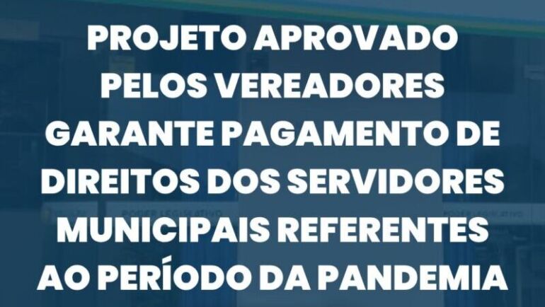 Projeto aprovado pelos vereadores garante pagamento de direitos dos servidores municipais referentes ao período da pandemia