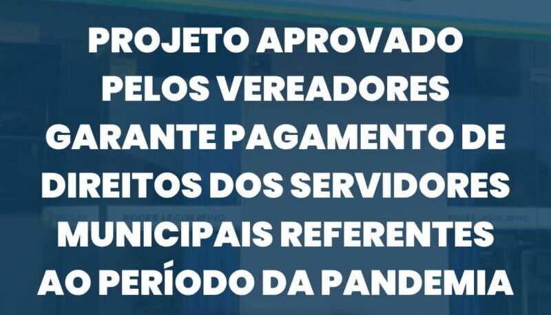 Projeto aprovado pelos vereadores garante pagamento de direitos dos servidores municipais referentes ao período da pandemia