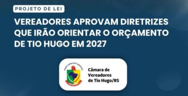 Vereadores aprovam diretrizes que irão orientar o orçamento de Tio Hugo em 2027