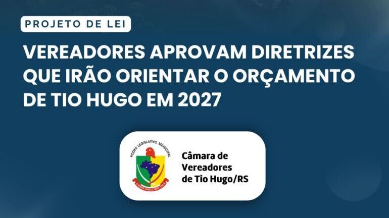 Vereadores aprovam diretrizes que irão orientar o orçamento de Tio Hugo em 2027