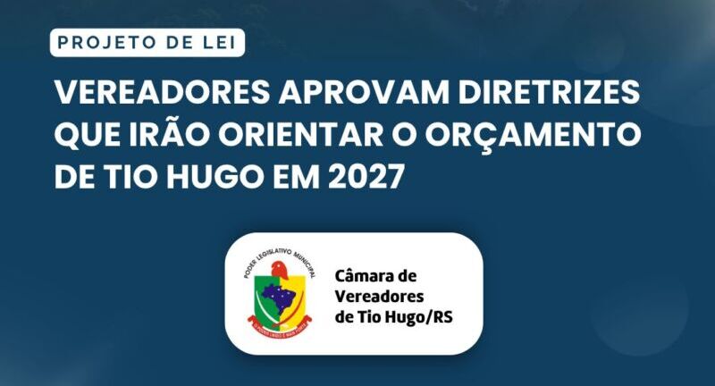 Vereadores aprovam diretrizes que irão orientar o orçamento de Tio Hugo em 2027