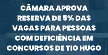 Câmara aprova reserva de 5% das vagas para pessoas com deficiência em concursos de Tio Hugo