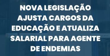 Nova legislação ajusta cargos da Educação e atualiza salarial para agente de endemias